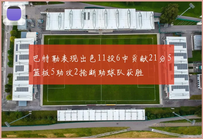巴特勒表现出色11投6中贡献21分5篮板5助攻2抢断助球队获胜