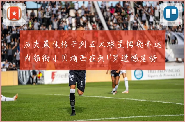 历史最佳格子列五大球星揭晓齐达内领衔小贝梅西在列C罗遗憾落榜