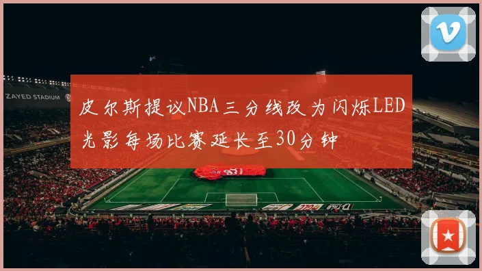 皮尔斯提议NBA三分线改为闪烁LED光影每场比赛延长至30分钟